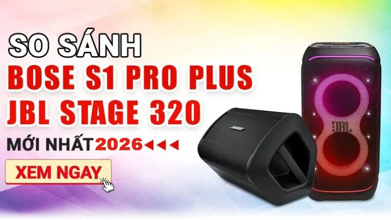 So Sánh JBL Stage 320 vs Bose S1 Pro Plus Mới 2026