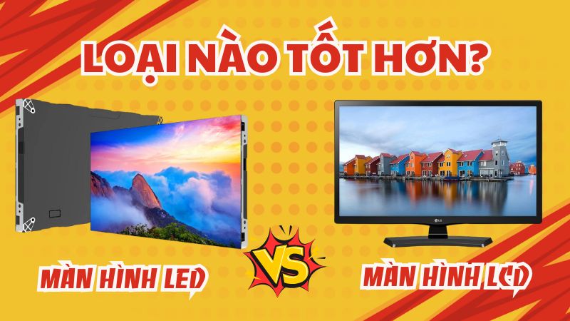 So sánh màn hình LED và màn hình LCD - Loại nào tốt hơn?