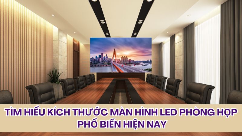 Tìm hiểu kích thước màn hình led phòng họp phổ biến hiện nay