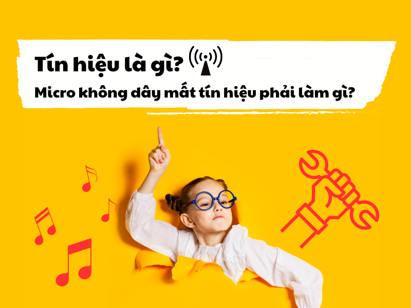 Tín hiệu là gì? Micro không dây mất tín hiệu phải làm gì?