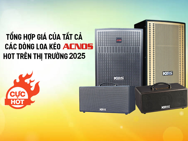 Báo giá các dòng loa kéo Acnos hiện nay | Cập nhật mới nhất