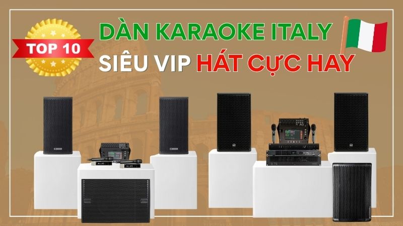 TOP 10 Bộ Dàn Karaoke ITALY Siêu VIP Hát Cực Hay Đỉnh Cao