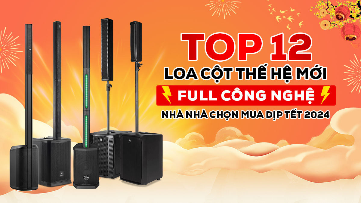 Top 12 Loa cột thế hệ mới, full công nghệ được nhà nhà chọn mua dịp Tết 2024