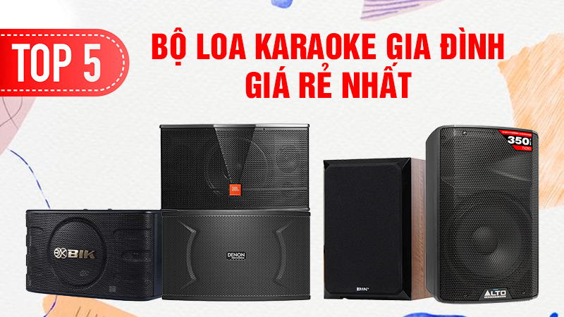 TOP 5 bộ loa karaoke gia đình giá rẻ nhất