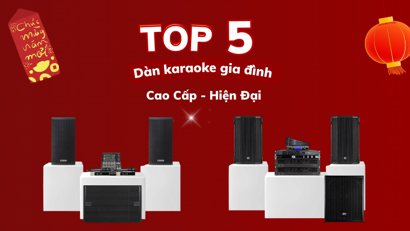 Top 5 dàn karaoke gia đình cao cấp, hiện đại nhất 
