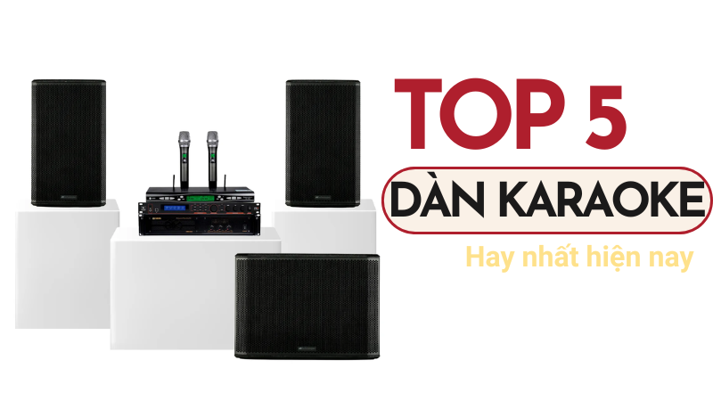 TOP 5 bộ dàn karaoke hay nhất hiện nay