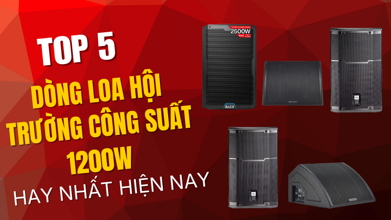 Top 5 dòng loa hội trường công suất 1200W hay nhất hiện nay