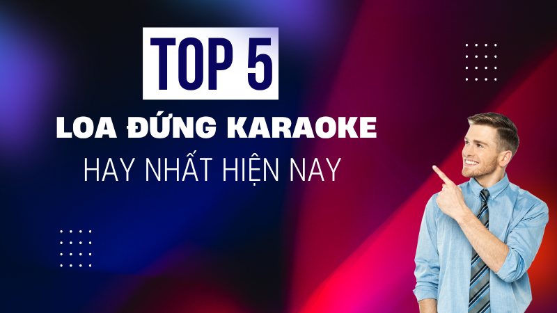 Top 5 mẫu loa đứng karaoke gia đình hay nhất hiện nay