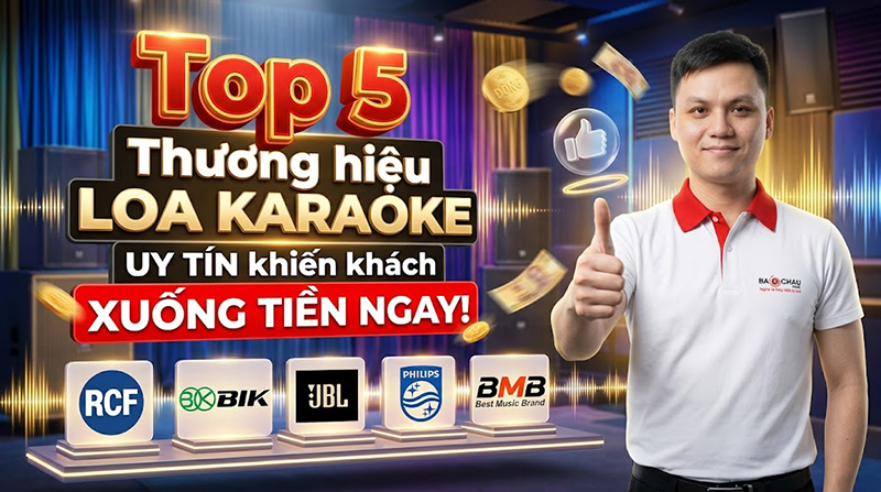 Top 5 thương hiệu loa karaoke khiến khách xuống tiền vì uy tín chứ không vì quảng cáo