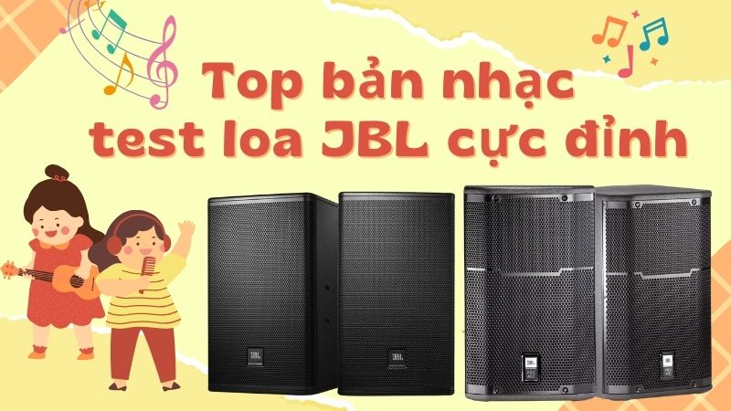 Top bản nhạc test loa JBL cực đỉnh
