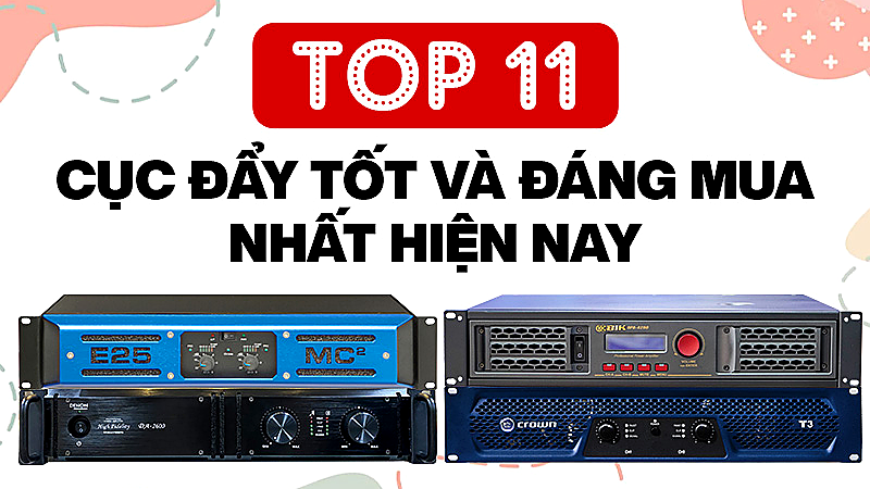 TOP 11 Cục Đẩy Công Suất Hay Nhất Hiện Nay
