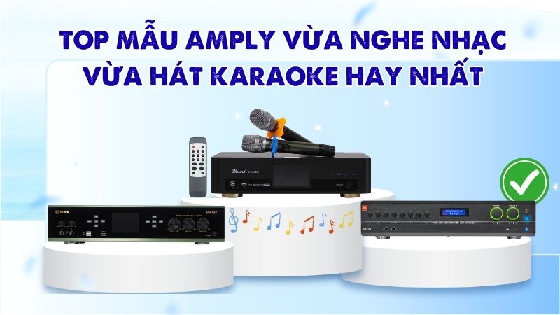 Top mẫu amply vừa nghe nhạc vừa hát karaoke hay nhất