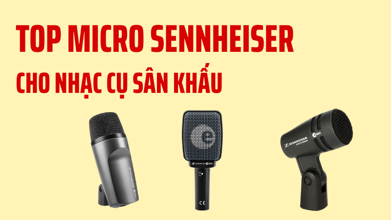 Top Micro Sennheiser Cho Nhạc Cụ Sân Khấu - Hiệu Năng Chuẩn Live, Chống Nhiễu Tuyệt Vời