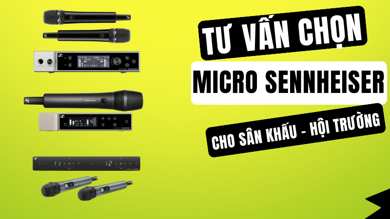 Tư Vấn Chọn Micro Sennheiser Cho Sân Khấu - Hội Trường: Bắt Sóng Ổn Định, Hát Hay, Giảm Hú Rít