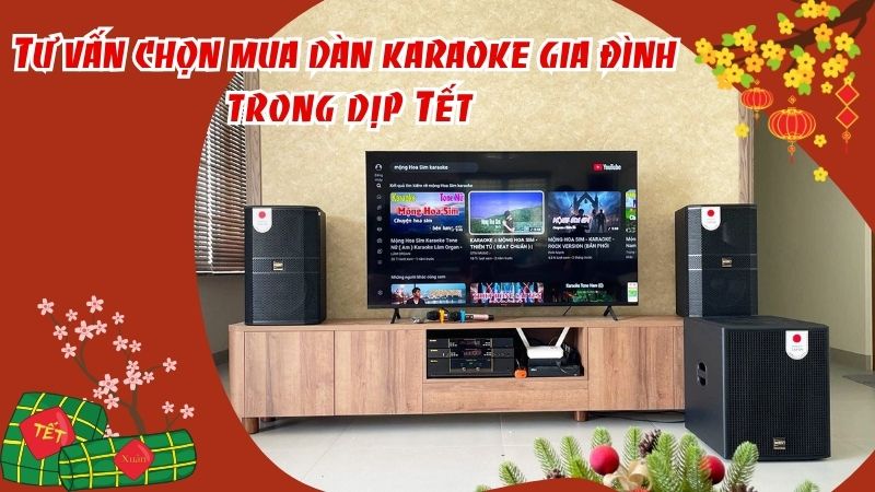 Tư vấn chọn mua d&agrave;n karaoke cho gia đ&igrave;nh trong dịp Tết