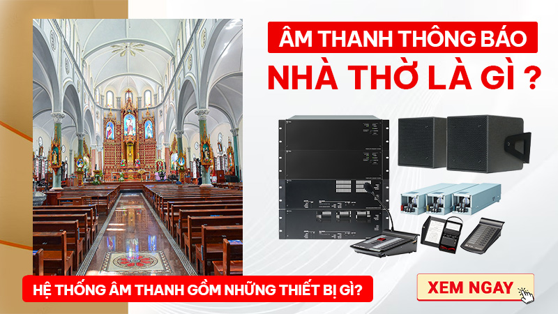 Âm thanh thông báo nhà thờ là gì? Hệ thống âm thanh gồm những thiết bị gì?
