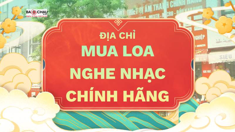 Địa Chỉ Uy Tín Mua Loa Nghe Nhạc Chính Hãng Dịp Tết